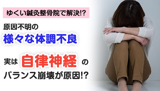 ゆくい鍼灸整骨院で解決!?原因不明の様々な体調不良じつは自律神経のバランス崩壊が原因!?
